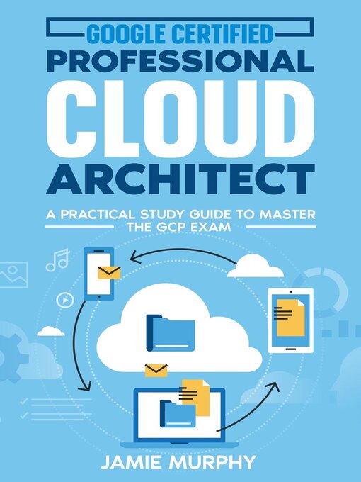 Title details for Google Certified Professional Cloud Architect a Practical Study Guide to Master the GCP Exam by Jamie Murphy - Available